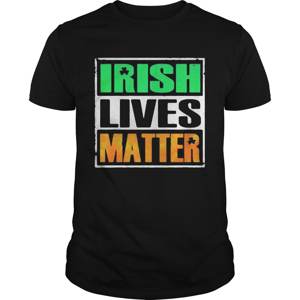 Irish Lives Matter St Patricks Day Funny Graphic Holiday Gift Art Unisex T-Shirt